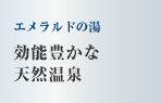 エメラルドの湯　効能豊かな天然温泉