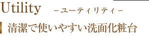 Utility　ユーティリティー　清潔で使いやすい洗面化粧台
