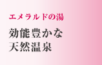 エメラルドの湯　効能豊かな天然温泉